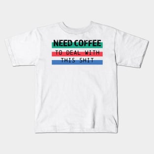 Need Coffee to deal with this shit Edit Kids T-Shirt